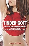 Tinder Gott: Anleitung für das perfekte Tinder Profil, Textgame Guide, Ultimative Verführung auf Dates by 