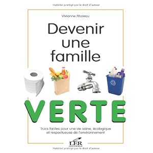 Devenir une famille verte : Trucs faciles pour une vie saine, écologique et respectueuse de l'environnement Livre en Ligne - Telecharger Ebook