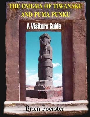 [(The Enigma of Tiwanaku and Puma Punku; A Visitors Guide)] [By (author) Brien Foerster] published on (September, 2013)