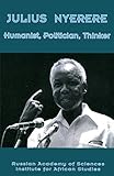 Julius Nyerere. Humanist, Politician, Thinker by 