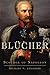 Blücher: Scourge of Napoleon (Campaigns and Commanders, Band 41) by 