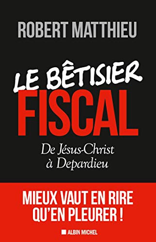 Le Bêtisier fiscal: De Jésus-Christ à Depardieu Le Bêtisier fiscal: De Jésus-Christ à Depardieu