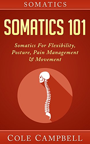 PDF DOWNLOAD Somatics Somatics 101 Somatics For Flexibility 