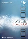 Wer stirbt, ist nicht tot! by Walter van Laack, Alexander van Laack