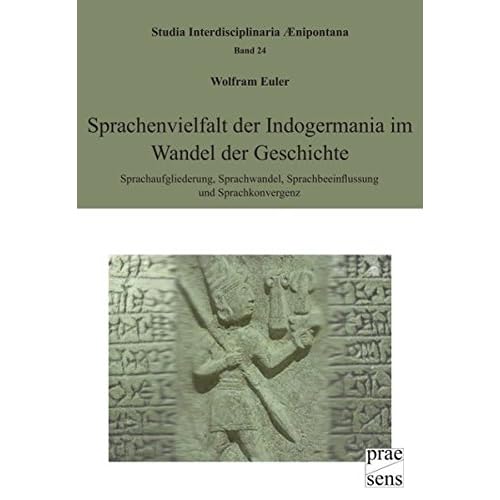Sprachenvielfalt der Indogermania im Wandel der Geschichte: Sprachaufgliederung, Sprachwandel, Sprachbeeinflussung und Sprachkonvergenz (Studia Interdisciplinaria Aenipontana, Band 24) Sprachenvielfalt der Indogermania im Wandel der Geschichte: Sprachaufgliederung, Sprachwandel, Sprachbeeinflussung und Sprachkonvergenz (Studia Interdisciplinaria Aenipontana, Band 24)