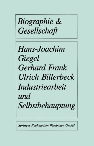 Preisvergleich Produktbild Industriearbeit und Selbstbehauptung: Berufsbiographische Orientierung Und Gesundheitsverhalten In Gefährdeten Lebensverhältnissen (Biographie & ... Edition) (Biographie & Gesellschaft, Band 3)