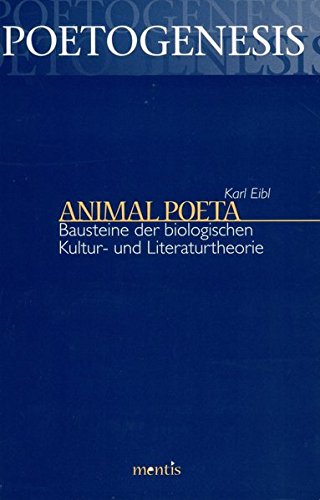 Animal Poeta: Bausteine der biologischen Kultur- und Literaturtheorie (Poetogenesis / Studien zur empirischen Anthropologie der Literatur)