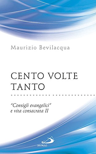 Cento volte tanto. «Consigli evangelici» e vita consacrata: 2 Cento volte tanto. «Consigli evangelici» e vita consacrata: 2