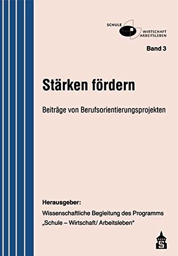 Stärken fördern: Beiträge von Berufsorientierungsprojekten (Schule - Wirtschaft /Arbeitsleben)