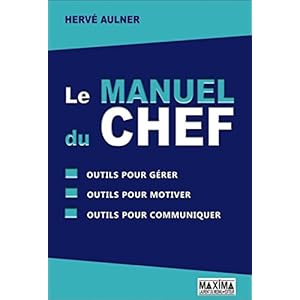 Le manuel du chef: Outils pour gérer, outils pour motiver, outils pour communiquer