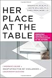 Her Place at the Table: A Woman's Guide to Negotiating Five Key Challenges to Leadership Success by Deborah M. Kolb, Judith Williams