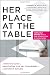 Her Place at the Table: A Woman's Guide to Negotiating Five Key Challenges to Leadership Success by Deborah M. Kolb, Judith Williams