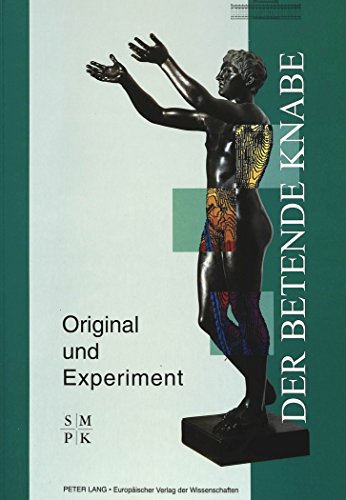 «Der Betende Knabe» - Original und Experiment: Ausstellung der Stiftung Preußischer Kulturbesitz aus der Antikensammlung der Staatlichen Museen zu Berlin
