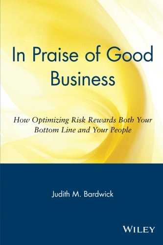 In Praise of Good Business: How Optimizing Risk Rewards Both Your Bottom Line and Your People: How Optimizing Risk Rewards Both Your Bottom Line and Your People