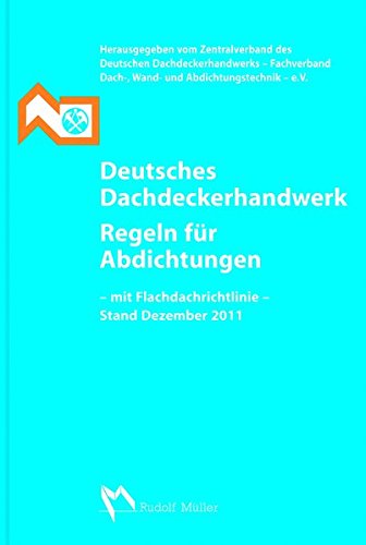Deutsches Dachdeckerhandwerk Regeln für Abdichtungen: Mit Flachdachrichtlinie Ausgabe Oktober 2008 (mit Änderungen Mai 2009 und Dezember 2011)