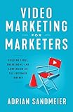 Video Marketing for Marketers: Building Trust, Engagement, and Conversion on the Customer Journey by 