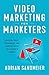 Video Marketing for Marketers: Building Trust, Engagement, and Conversion on the Customer Journey by 