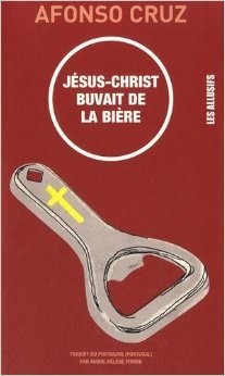 Download Jésus-Christ buvait de la bière de Afonso Cruz,Marie-Hélène Piwnik (Traduction) ( 15 avril 2015 ) Download Jésus-Christ buvait de la bière de Afonso Cruz,Marie-Hélène Piwnik (Traduction) ( 15 avril 2015 )