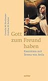Gott zum Freund haben: Exerzitien mit Teresa von Avila by