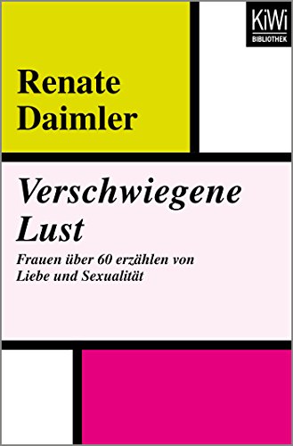 Verschwiegene Lust: Frauen über 60 erzählen von Liebe und Sexualität
