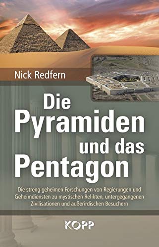 Die Pyramiden und das Pentagon: Die streng geheimen Forschungen von Regierungen und Geheimdiensten zu mystischen Relikten, untergegangenen Zivilisationen und außerirdischen Besuchern