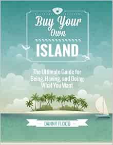 Buy Your Own Island: The Ultimate Guide to Breaking Free and Making