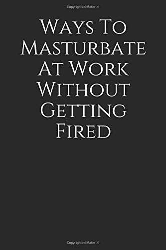 Ways To Masturbate At Work Without Getting Fired: Blank Lined Journal