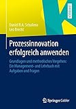 Prozessinnovation erfolgreich anwenden: Grundlagen und methodisches Vorgehen: Ein Management- und Lehrbuch mit Aufgaben und Fragen by