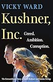 Kushner, Inc.: Greed. Ambition. Corruption. The Extraordinary Story of Jared Kushner and Ivanka Trump (English Edition) by Vicky Ward