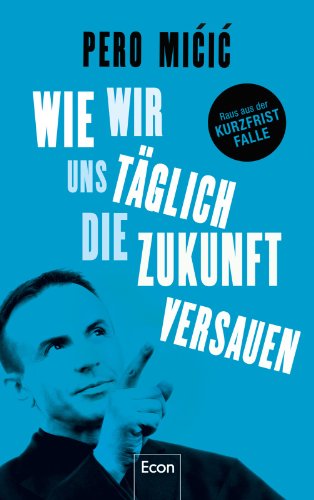 Download Wie wir uns täglich die Zukunft versauen: Raus aus der Kurzfrist-Falle Download Wie wir uns täglich die Zukunft versauen: Raus aus der Kurzfrist-Falle