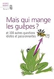 Mais qui mange les guêpes ? : Et 100 autres questions idiotes et passionnantes
