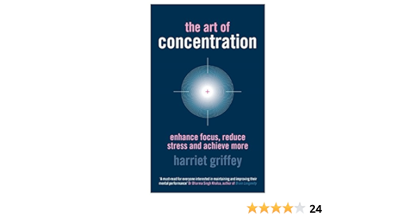 The Art Of Concentration Enhance Focus Reduce Stress And Achieve More Amazon Co Uk Griffey Harriet 9781905744435 Books The Art Of Concentration Enhance Focus Reduce Stress And Achieve More Amazon Co Uk Griffey Harriet 9781905744435 Books