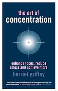 The Art Of Concentration Enhance Focus Reduce Stress And Achieve More Amazon Co Uk Griffey Harriet 9781905744435 Books The Art Of Concentration Enhance Focus Reduce Stress And Achieve More Amazon Co Uk Griffey Harriet 9781905744435 Books
