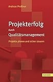 Projekterfolg durch Qualitätsmanagement: Projekte planen und sicher steuern by 