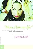 Image de Mom, I Hate My Life!: Becoming Your Daughter's Ally Through the Emotional Ups and Downs of Adolescence (A Hand-in-Hand Book)
