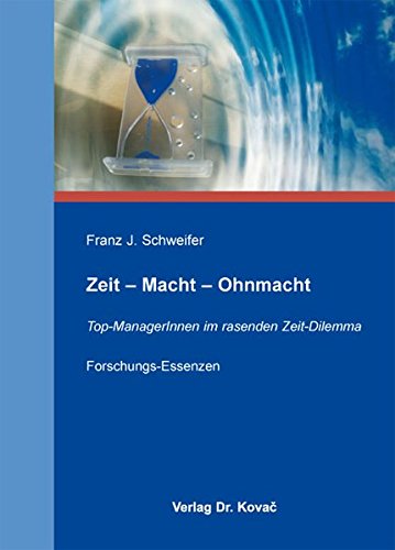 Zeit - Macht - Ohnmacht: Top-ManagerInnen im rasenden Zeit-Dilemma. Forschungs-Essenzen (Studien zur Berufs- und Professionsforschung)