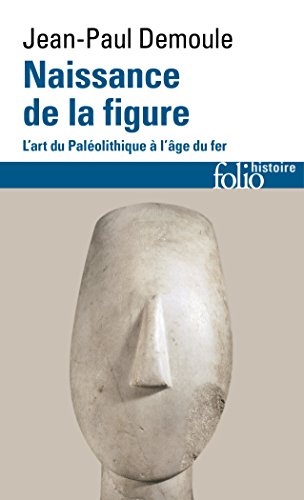 Naissance de la figure: L'art du Paléolithique à l'âge de fer