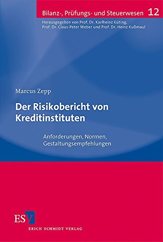 Der Risikobericht von Kreditinstituten: Anforderungen, Normen, Gestaltungsempfehlungen (Bilanz-, Prüfungs- und Steuerwesen, Band 12)