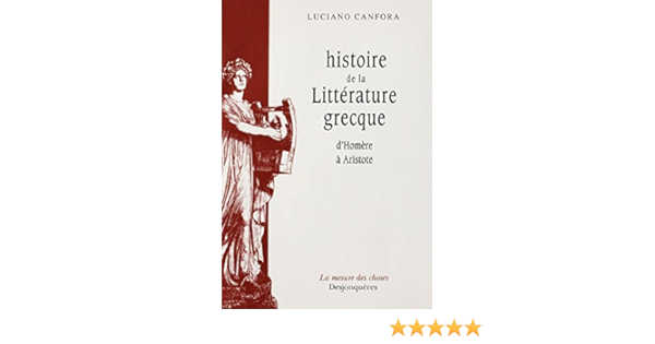Histoire De La Litterature Grecque D Homere A Aristote La Mesure Des Choses Ebook Canfora Luciano Fourgous Denis Amazon Fr Histoire De La Litterature Grecque D Homere A Aristote La Mesure Des Choses Ebook Canfora Luciano Fourgous Denis Amazon Fr