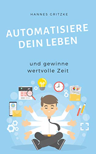 Automatisiere dein Leben: und gewinne wertvolle Zeit