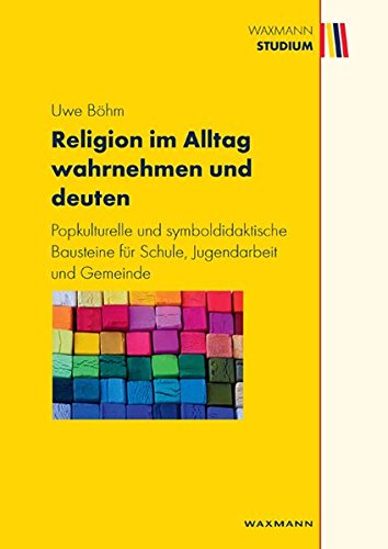 Download Religion im Alltag wahrnehmen und deuten: Popkulturelle und symboldidaktische Bausteine für Schule, Jugendarbeit und Gemeinde (Waxmann Studium) Download Religion im Alltag wahrnehmen und deuten: Popkulturelle und symboldidaktische Bausteine für Schule, Jugendarbeit und Gemeinde (Waxmann Studium)