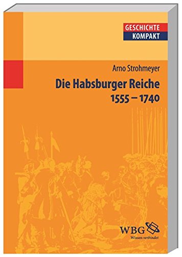 Die Habsburger Reiche: 1555 - 1740 (Geschichte kompakt)