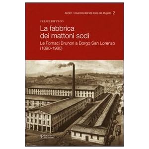La fabbrica dei mattoni sodi. Le fornaci Brunori a Borgo San Lorenzo (1890-1980)