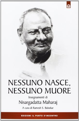 Nessuno nasce, nessuno muore. Insegnamenti di Nisargadatta Maharay