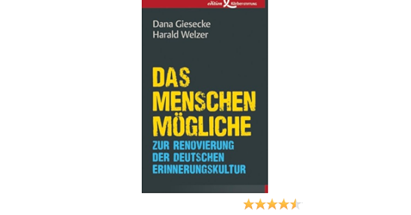 Das Menschenmogliche Zur Renovierung Der Deutschen Erinnerungskultur Ebook Giesecke Dana Welzer Harald Amazon De Kindle Shop