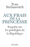 Aux frais de la princesse : Enquête sur les privilégiés de la République