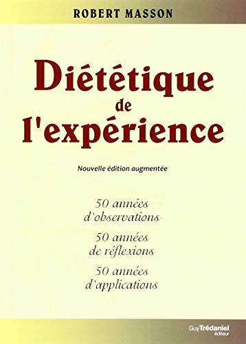 Diététique de l'expérience : 50 années d'observations, 50 années de réflexions, 50 années d'applications Diététique de l'expérience : 50 années d'observations, 50 années de réflexions, 50 années d'applications