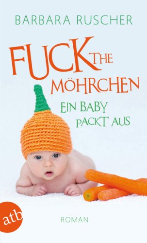 Download Fuck the Möhrchen: Ein Baby packt aus. Roman Download Fuck the Möhrchen: Ein Baby packt aus. Roman