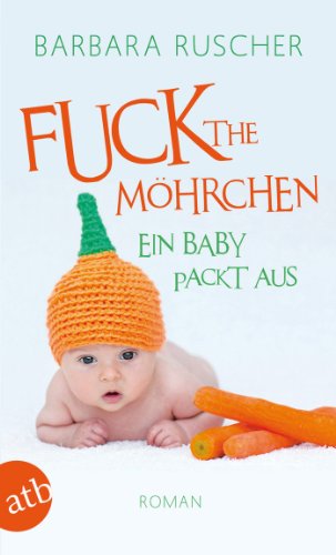 Buchseite und Rezensionen zu 'Fuck the Möhrchen: Ein Baby packt aus
Roman' von Barbara Ruscher