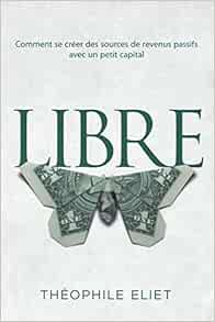 Amazon Fr Libre Comment Se Creer Des Sources De Revenus Passifs Avec Un Petit Capital Eliet Theophile Livres